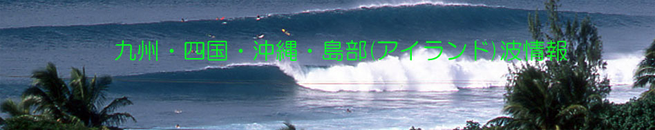 九州・四国・沖縄・島部(アイランド)の波情報をご覧いただけます。